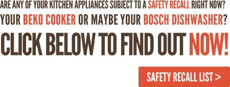 Are any of your kitchen appliances subject to a Safety Recall right now? Your BEKO cooker or maybe your BOSCH dishwasher? Click below to find out NOW!